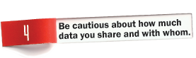 Be cautious about how much data you share and with whom.